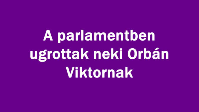A parlamentben ugrottak neki Orbán Viktornak