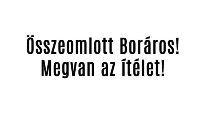 Összeomlott Boráros! Megvan az ítélet!