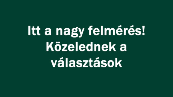 Itt a nagy felmérés! Közelednek a választások