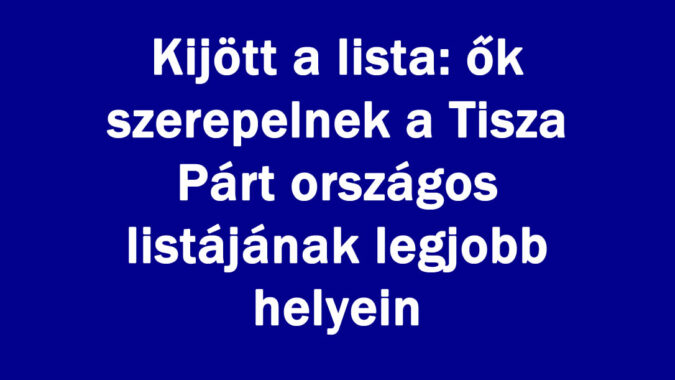 Ők szerepelnek a Tisza Párt országos listáján