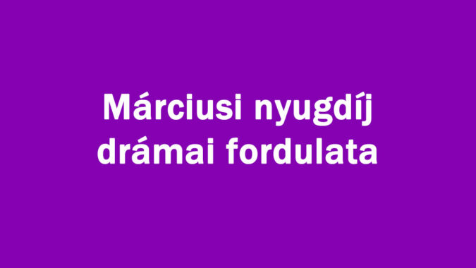 Márciusi nyugdíj drámai fordulata