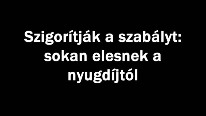 Szigorítják a szabályt: sokan elesnek a nyugdíjtól