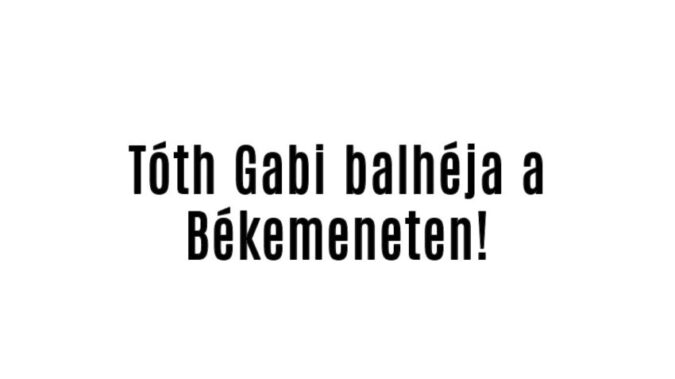 Tóth Gabi balhéja a Békemeneten!