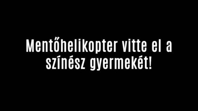 Mentőhelikopter vitte el a színész gyermekét!