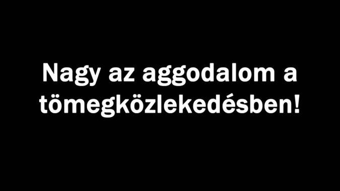 Nagy az aggodalom a tömegközlekedésben!