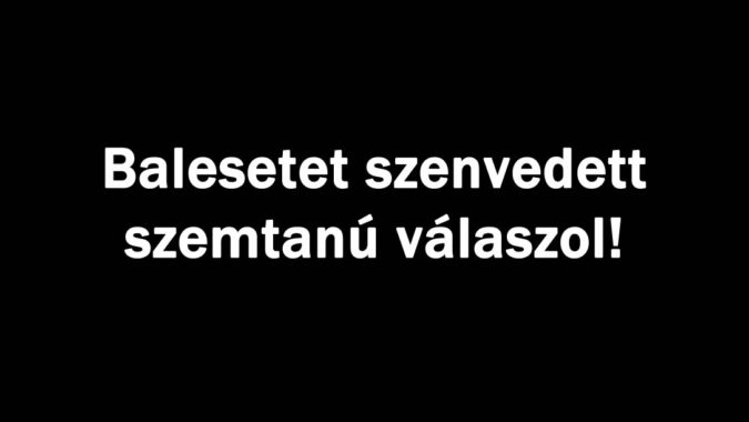Balesetet szenvedett szemtanú válaszol!