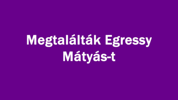 Megtalálták Egressy Mátyás-t