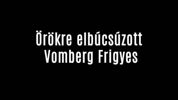 Örökre elbúcsúzott Vomberg Frigyes