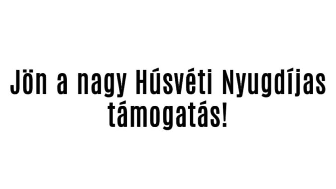 Jön a nagy Húsvéti Nyugdíjas támogatás!