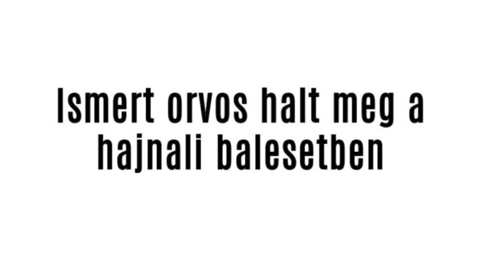 Ismert orvos halt meg a hajnali balesetben