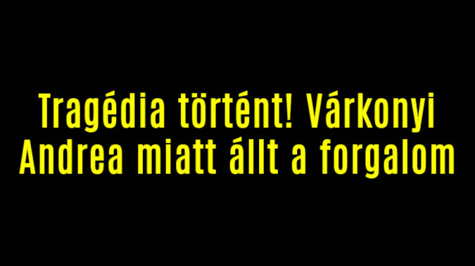 Tragédia történt! Várkonyi Andrea miatt állt a forgalom