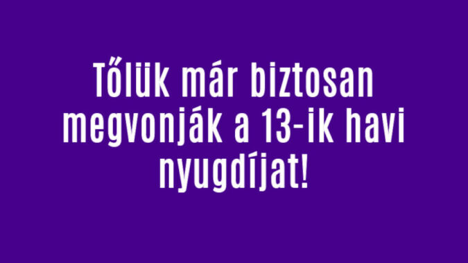 Tőlük már biztosan megvonják a 13-ik havi nyugdíjat!