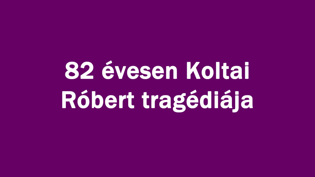 82 évesen Koltai Róbert tragédiája